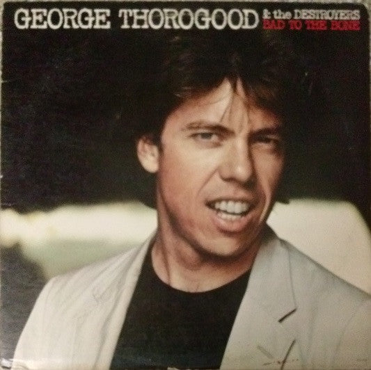 George Thorogood & The Destroyers – Bad To The Bone – 1982 – Blues Rock (vinyl lp)