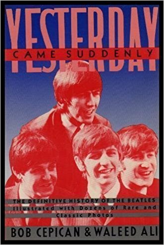 Yesterday...Came Suddenly: The Definitive History of the Beatles (Timbre books) by Cepican, Bob, Ali, Waleed (1985) Paperback